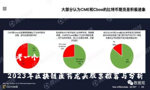 思考一个的

2023年区块链医药龙头股票推荐与分析
