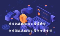 项目做区块链的公司有哪些全球领先区块链公司