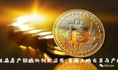 区块链在房产领域的创新应用：重塑土地交易与