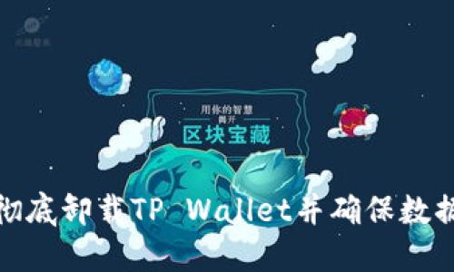 如何彻底卸载TP Wallet并确保数据安全