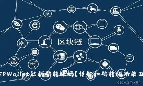 jiaotongTPWallet能扫码转账吗？详解扫码转账功能及使用方法