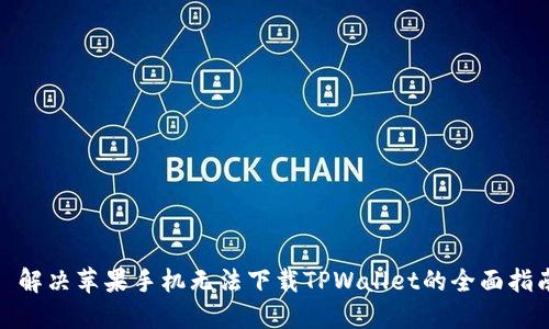 : 解决苹果手机无法下载TPWallet的全面指南