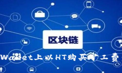 如何在TPWallet上以HT购买矿工费：完整指南