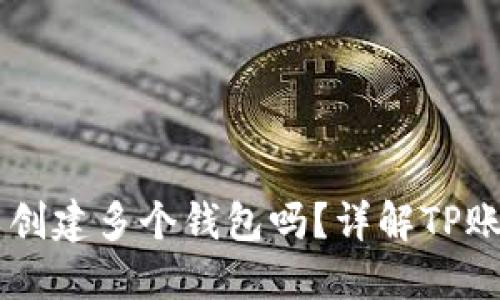 一个TP账户可以创建多个钱包吗？详解TP账户与钱包的关系