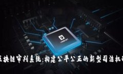 区块链审判系统：构建公平公正的新型司法机制