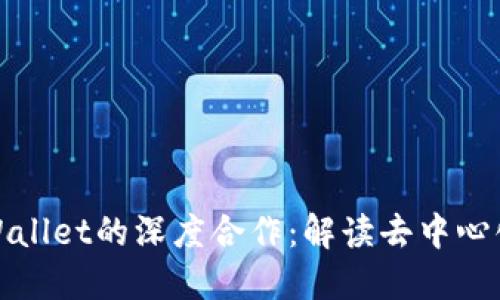 : 火币与TPWallet的深度合作：解读去中心化钱包的未来