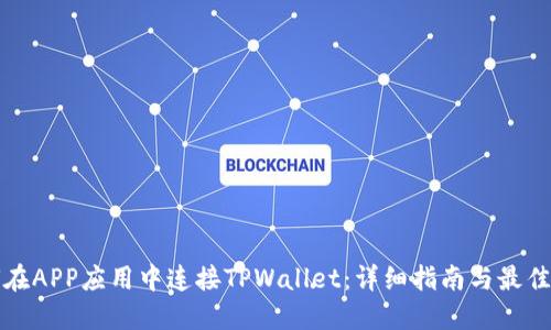 如何在APP应用中连接TPWallet：详细指南与最佳实践