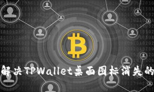 如何解决TPWallet桌面图标消失的问题