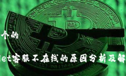 思考一个的

TPWallet客服不在线的原因分析及解决方案