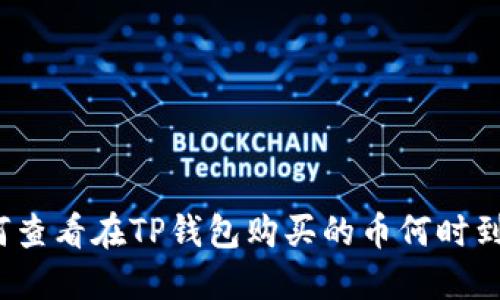 如何查看在TP钱包购买的币何时到账？