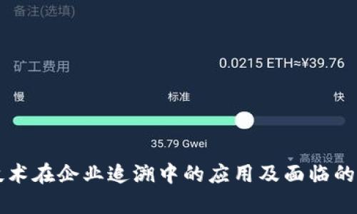 区块链技术在企业追溯中的应用及面临的问题分析