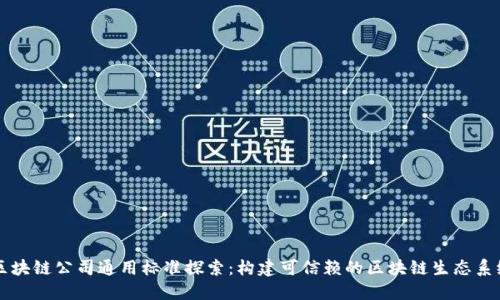 区块链公司通用标准探索:构建可信赖的区块链生态系统