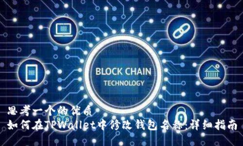 思考一个的优质
如何在TPWallet中修改钱包名称:详细指南