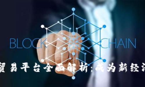 区块链物流贸易平台全面解析:成为新经济的中坚力量