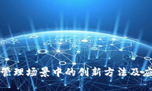 优质
区块链管理场景中的创新方法及应用分析