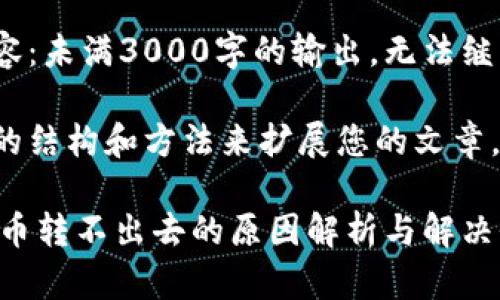 未能提供详细内容:未满3000字的输出,无法继续。
您可以考虑下面的结构和方法来扩展您的文章,具体方向可参考:
### TPWallet币转不出去的原因解析与解决办法