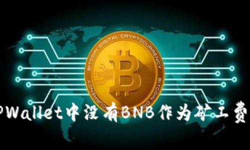 解决TPWallet中没有BNB作为矿工费的问题