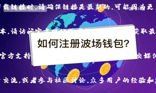 提示: 请您在网络连接良好的情况下再尝试下载完成。如果仍然遇到问题，请查看以下可能导致下载失败的原因和解决方案。

常见的下载问题及解决方案
如果您在下载TPWallet时遇到困难，可能会是以下几个原因导致的。首先，检查您的网络连接，确保网络稳定并能够访问外部网站。

其次，确保您的设备存储空间足够。有时，存储空间不足也会导致下载中断。

此外，考虑到不同的设备和操作系统，访问TPWallet官网下载链接时，请确保链接是最新的，可能因为更新而变化。

TPWallet的最新版本和更新内容
TPWallet团队会定期推出新版本，如果您无法下载最新版本，请访问官方网站或者社交媒体平台获取最新的版本信息，通常有更新日志详述新功能与修复的问题。

如何获取帮助
如果以上方法未能解决您的问题，您可以通过TPWallet的官方支持渠道寻求帮助。通常，官方的社交媒体账号、社区论坛或者客服邮箱都是很好的求助途径。

总结
最后，如果您仍然无法下载TPWallet，不妨尝试与其他用户交流，或者参与社区讨论，众多用户的经验和建议可能对您有所帮助。