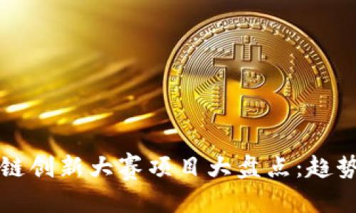 思考一个的
2023年区块链创新大赛项目大盘点:趋势、亮点与挑战