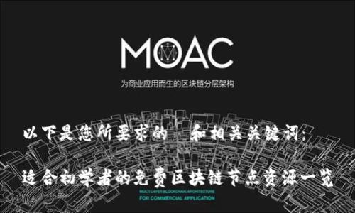 以下是您所要求的 和相关关键词:
适合初学者的免费区块链节点资源一览