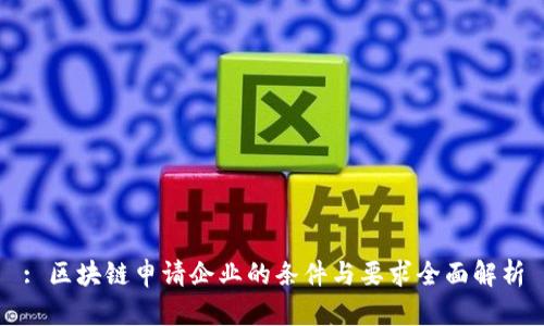 : 区块链申请企业的条件与要求全面解析