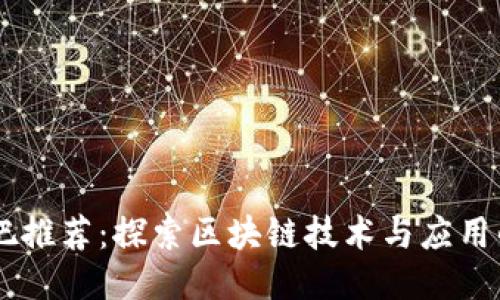 区块链贴吧推荐:探索区块链技术与应用的交流平台