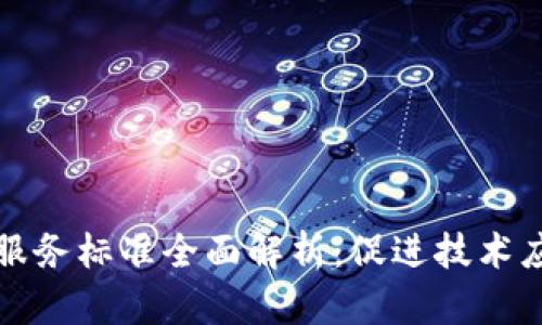 区块链信息服务标准全面解析:促进技术应用与合规性