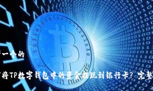 思考一个的
如何将TP数字钱包中的资金提现到银行卡? 完整指南