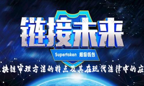 区块链审理方法的特点及其在现代法律中的应用