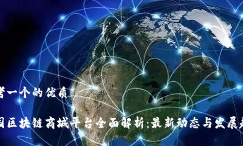 思考一个的优质
中国区块链商城平台全面解析:最新动态与发展趋势