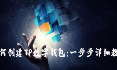 如何创建TP数字钱包:一步步详细教程