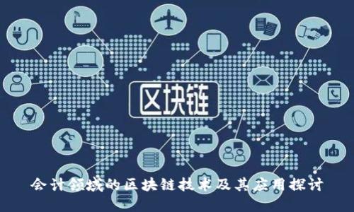 会计领域的区块链技术及其应用探讨