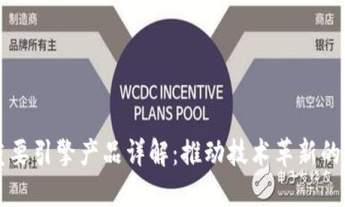 区块链重要引擎产品详解:推动技术革新的关键力量