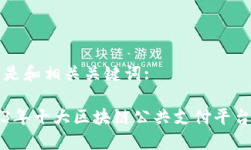 以下是和相关关键词:
2023年十大区块链公共支付平台推荐