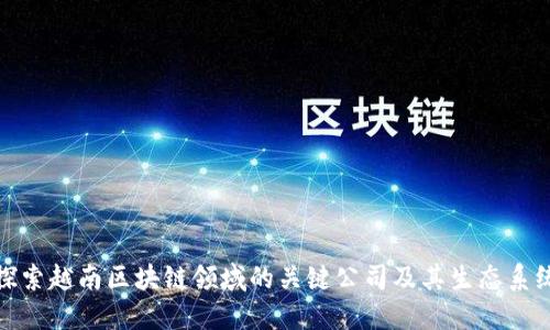 探索越南区块链领域的关键公司及其生态系统