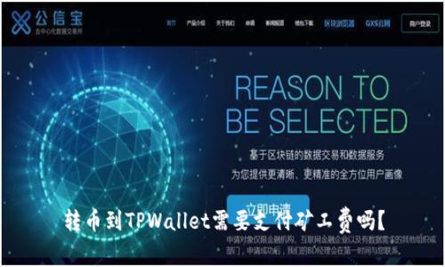 转币到TPWallet需要支付矿工费吗?