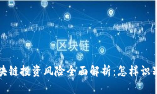 优质 区块链投资风险全面解析:怎样识别与防范?