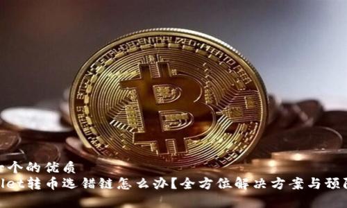 思考一个的优质
tpwallet转币选错链怎么办?全方位解决方案与预防措施