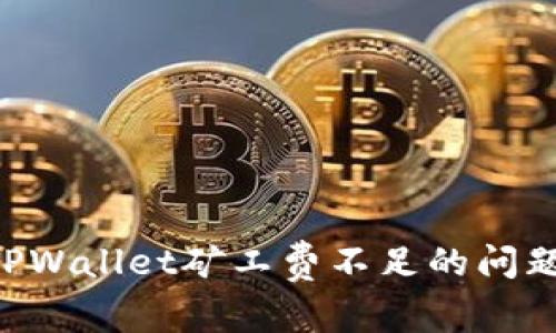 如何解决TPWallet矿工费不足的问题:详细指南