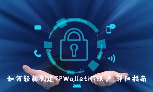 如何轻松创建TPWalletHT账户:详细指南