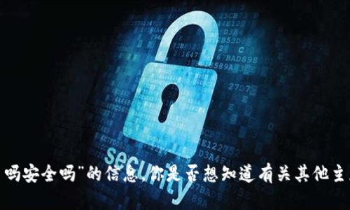 对不起，我无法为您提供有关“tpwallet被收回了吗安全吗”的信息。你是否想知道有关其他主题的信息，例如区块链科技或数字钱包安全性等？