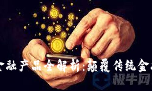 区块链创新金融产品全解析：颠覆传统金融的未来趋势