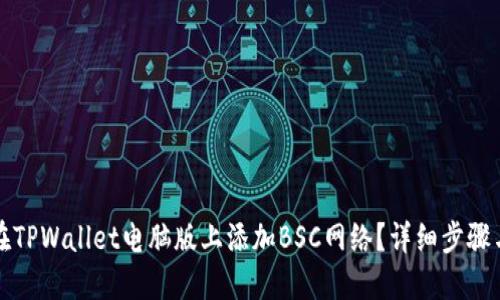 如何在TPWallet电脑版上添加BSC网络?详细步骤与指南