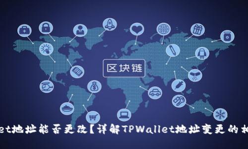 TPWallet地址能否更改?详解TPWallet地址变更的相关信息