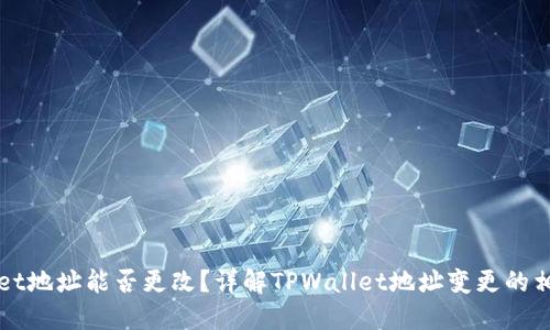 TPWallet地址能否更改?详解TPWallet地址变更的相关信息