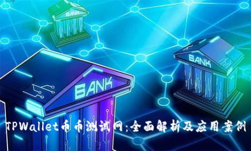 TPWallet币币测试网:全面解析及应用案例