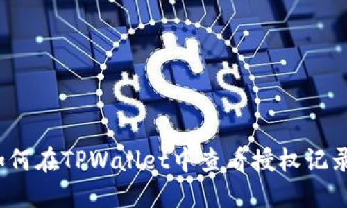 如何在TPWallet中查看授权记录?