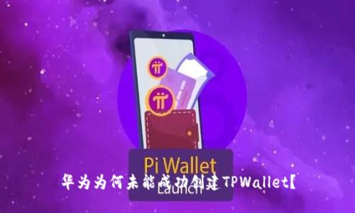 华为为何未能成功创建TPWallet？