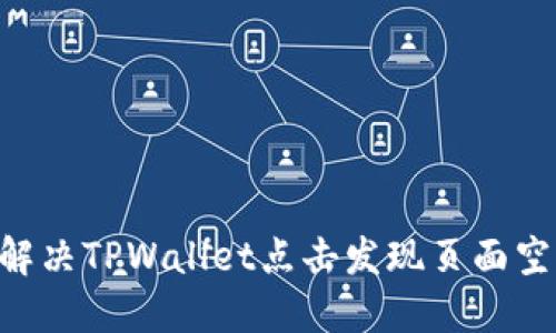 ## 如何解决TPWallet点击发现页面空白的问题?