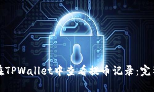 如何在TPWallet中查看提币记录：完整指南
